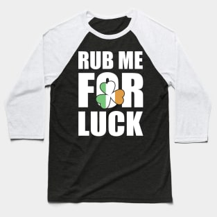 Rub Me For Luck Clover St Patrick's Day Baseball T-Shirt